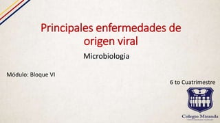 Principales enfermedades de
origen viral
Microbiologia
Módulo: Bloque VI
6 to Cuatrimestre
 