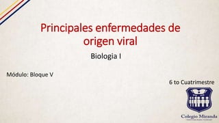 Principales enfermedades de
origen viral
Biologia I
Módulo: Bloque V
6 to Cuatrimestre
 