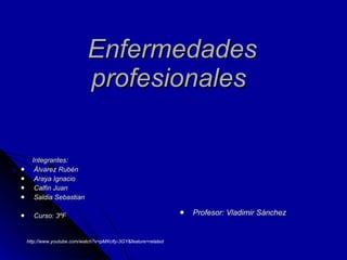 Enfermedades profesionales   ,[object Object],[object Object],[object Object],[object Object],[object Object],[object Object],[object Object],http://www.youtube.com/watch?v=pMXclfy-3GY&feature=related 