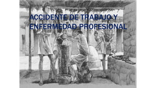 ACCIDENTE DE TRABAJO Y
ENFERMEDAD PROFESIONAL
 