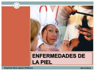 4

ENFERMEDADES DE
LA PIEL
Stephanie María Agámez Molinares

26/11/2013

 