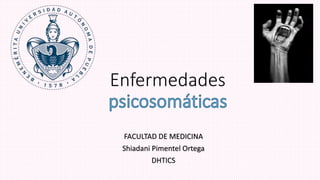 Enfermedades
FACULTAD DE MEDICINA
Shiadani Pimentel Ortega
DHTICS
 
