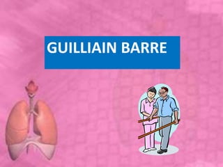 GUILLIAIN BARRE
 