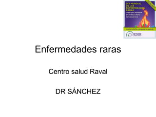 Enfermedades raras
Centro salud Raval
DR SÁNCHEZ

 