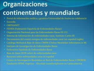Organizaciones continentales y mundiales <ul><li>Portal de información médica y genética Universidad de Aveiro en colabora...