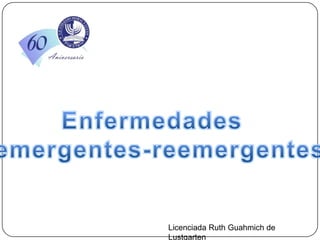 Enfermedades   emergentes-reemergentes Licenciada Ruth Guahmich de Lustgarten 