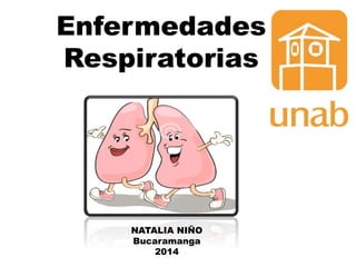 Enfermedades
Respiratorias
NATALIA NIÑO
Bucaramanga
2014
 