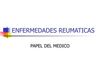 ENFERMEDADES REUMATICAS PAPEL DEL MEDICO 