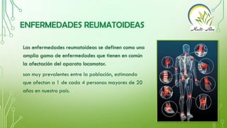 ENFERMEDADES REUMATOIDEAS
Las enfermedades reumatoideas se definen como una
amplia gama de enfermedades que tienen en comú...