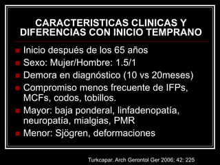 CARACTERISTICAS CLINICAS Y
DIFERENCIAS CON INICIO TEMPRANO
   Inicio después de los 65 años
   Sexo: Mujer/Hombre: 1.5/1...