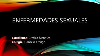 ENFERMEDADES SEXUALES
Cristian Meneses
Gonzalo Arango
 