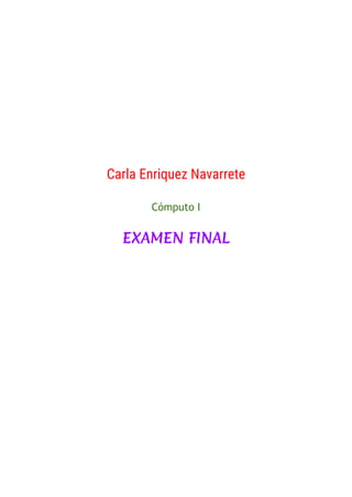 Carla Enriquez Navarrete
Cómputo I
EXAMEN FINAL
 