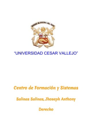 “UNIVERSIDAD CESAR VALLEJO”
Centro de Formación y Sistemas
Salinas Salinas, Jhoseph Anthony
Derecho
 