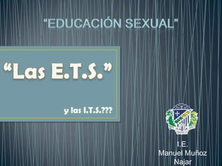 y las I.T.S.???
I.E.
Manuel Muñoz
Najar
 