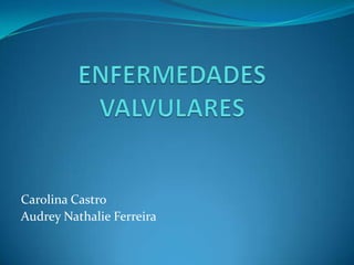 ENFERMEDADES VALVULARES Carolina Castro Audrey Nathalie Ferreira 