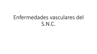 Enfermedades vasculares del
S.N.C.
 