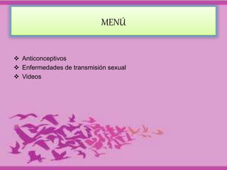 MENÚ 
 Anticonceptivos 
 Enfermedades de transmisión sexual 
 Videos 
 