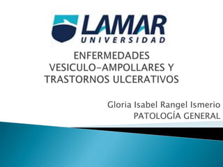 Gloria Isabel Rangel Ismerio
PATOLOGÍA GENERAL
 
