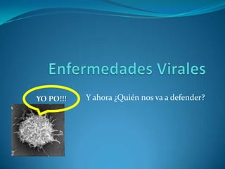 Enfermedades Virales Y ahora ¿Quién nos va a defender? YO PO!!! 