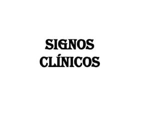 SIGNOS
CLíNICOS
 