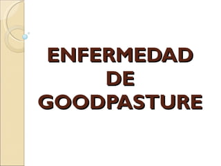 ENFERMEDAD DE GOODPASTURE 