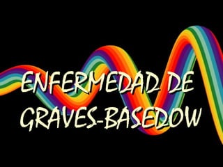 ENFERMEDAD DEENFERMEDAD DE
GRAVES-BASEDOWGRAVES-BASEDOW
 