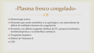 
Plaquetas
 Prematuros:
 Con factores de riesgo de sangrado <50 000 plaquetas
 Sin factores de riesgo de sangrado <100...