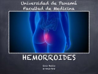 HEMORROIDES
Enis Ballis
8-903-788
Universidad de Panamá
Facultad de Medicina
 