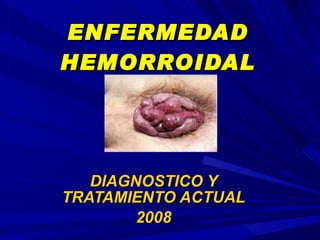ENFERMEDAD HEMORROIDAL DIAGNOSTICO Y TRATAMIENTO ACTUAL 2008 