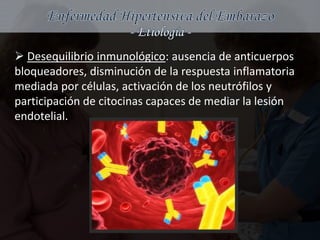  Desequilibrio inmunológico: ausencia de anticuerpos
bloqueadores, disminución de la respuesta inflamatoria
mediada por células, activación de los neutrófilos y
participación de citocinas capaces de mediar la lesión
endotelial.
 