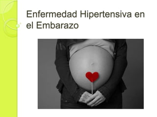 Enfermedad Hipertensiva en
el Embarazo

 