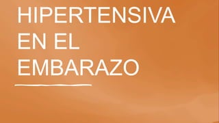 HIPERTENSIVA
EN EL
EMBARAZO
 