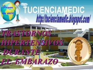 TRASTORNOS  HIPERTENSIVOS  DURANTE  EL  EMBARAZO http://tucienciamedic.blogspot.com/ 