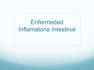 Enfermedad
Inflamatoria Intestinal
 