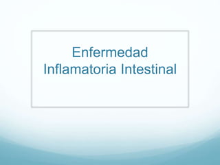 Enfermedad
Inflamatoria Intestinal
 