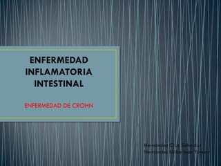 ENFERMEDAD DE CROHN




                      Hernández Cruz Salvador
                      Hernández Uribe Iván Yovany
 