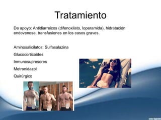 Tratamiento
De apoyo: Antidiarreicos (difenoxilato, loperamida), hidratación
endovenosa, transfusiones en los casos graves.
Aminosalicilatos: Sulfasalazina
Glucocorticoides
Inmunosupresores
Metronidazol
Quirúrgico
 