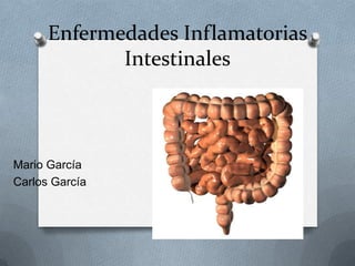 Enfermedades Inflamatorias
             Intestinales



Mario García
Carlos García
 
