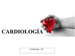 CARDIOLOGÍA

       Cardiología UG
 