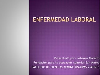 Presentado por: Johanna Morales 
Fundación para la educación superior San Mateo 
FACULTAD DE CIENCIAS ADMINISTRATIVAS Y AFINES 
 