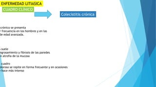 Colecistitis crónica
ENFERMEDAD LITIASICA
CUADRO CLÍNICO
crónico se presenta
r frecuencia en los hombres y en las
de edad ...
