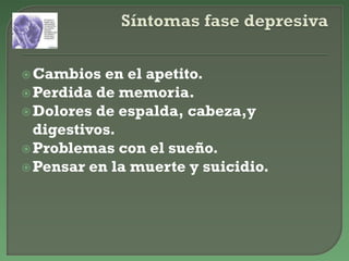 Cambios en el apetito.
Perdida de memoria.
Dolores de espalda, cabeza,y
digestivos.
Problemas con el sueño.
Pensar en la muerte y suicidio.
 