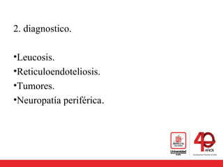 2. diagnostico.
•Leucosis.
•Reticuloendoteliosis.
•Tumores.
•Neuropatía periférica.
 