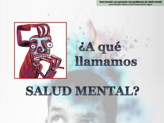 Intervención con personas con problemas de salud mental
        Juana Mancebo Muñoz y Carlos Gustavo García Laguna
 