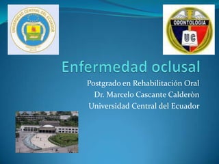 Postgrado en Rehabilitación Oral
Dr. Marcelo Cascante Calderòn
Universidad Central del Ecuador
 