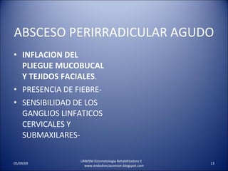 ABSCESO PERIRRADICULAR AGUDO INFLACION DEL PLIEGUE MUCOBUCAL  Y TEJIDOS FACIALES . PRESENCIA DE FIEBRE- SENSIBILIDAD DE LOS GANGLIOS LINFATICOS CERVICALES Y SUBMAXILARES- UNMSM Estomatologia Rehabilitadora II  www.endodonciaunmsm.blogspot.com 06/10/09 