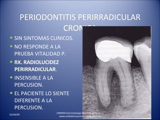 PERIODONTITIS PERIRRADICULAR CRONICA SIN SINTOMAS CLINICOS. NO RESPONDE A LA PRUEBA VITALIDAD P. RX. RADIOLUCIDEZ PERIRRADICULAR . INSENSIBLE A LA PERCUSION. EL PACIENTE LO SIENTE DIFERENTE A LA PERCUSION. UNMSM Estomatologia Rehabilitadora II  www.endodonciaunmsm.blogspot.com 06/10/09 