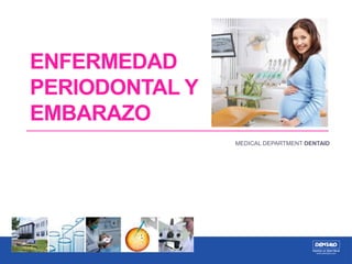 ENFERMEDAD
PERIODONTAL Y
EMBARAZO
MEDICAL DEPARTMENT DENTAID
 