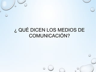 ¿ QUÉ DICEN LOS MEDIOS DE 
COMUNICACIÓN? 
 