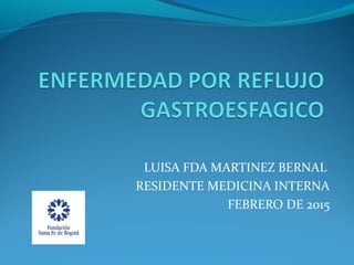 LUISA FDA MARTINEZ BERNAL
RESIDENTE MEDICINA INTERNA
FEBRERO DE 2015
 